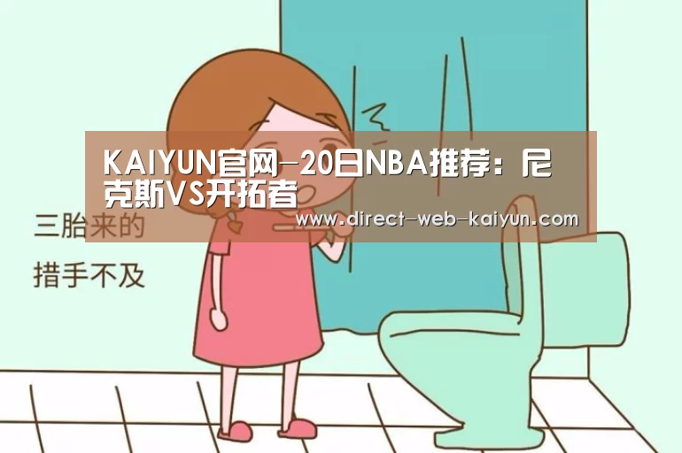 KAIYUN官网-20日NBA推荐:尼克斯VS开拓者(图3) KAIYUN官网