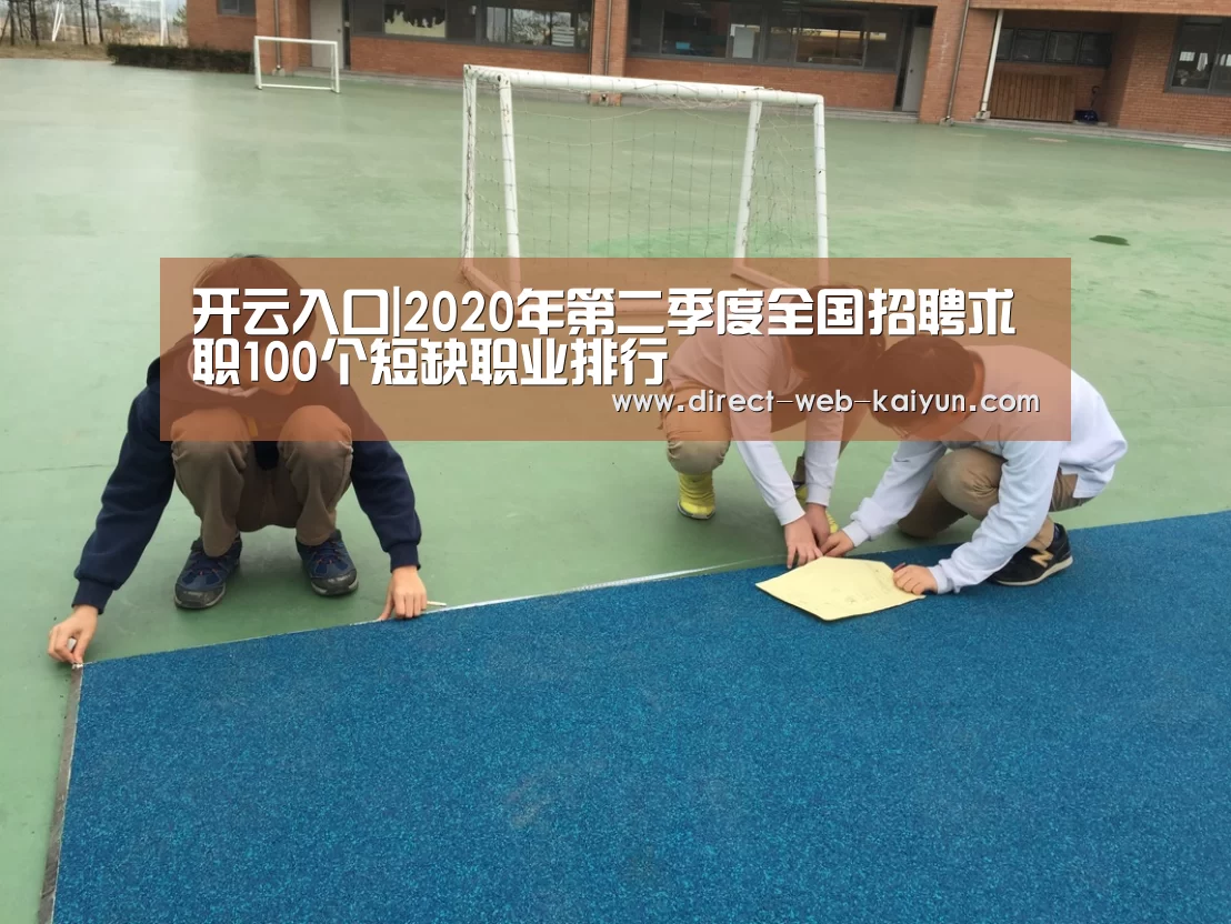 开云入口|2020年第二季度全国招聘求职100个短缺职业排行(图3) KAIYUN官网